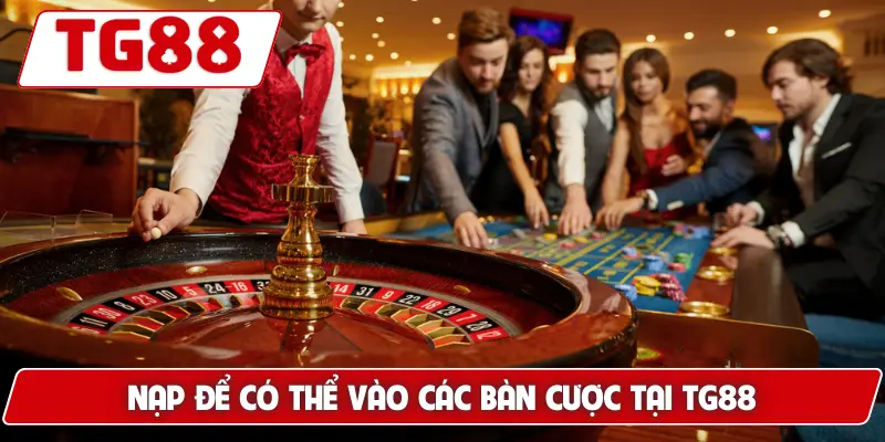 Hướng Dẫn Nạp Tiền Vào Tài Khoản TG88 - Nhanh Gọn Tiện Lợi 6 Nạp để có thể vào các bàn cược tại TG88
